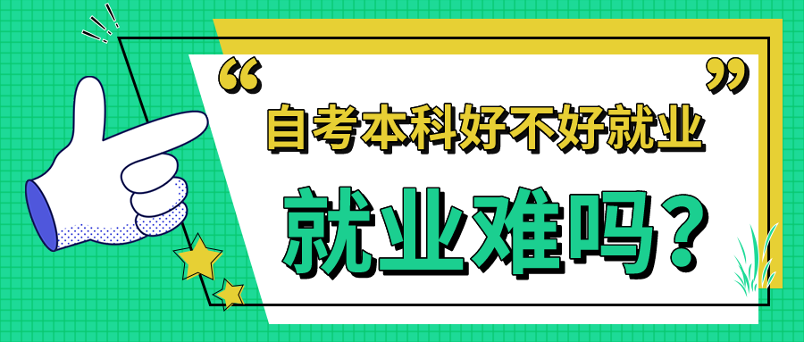 自考本科好不好就业，就业难吗 ？