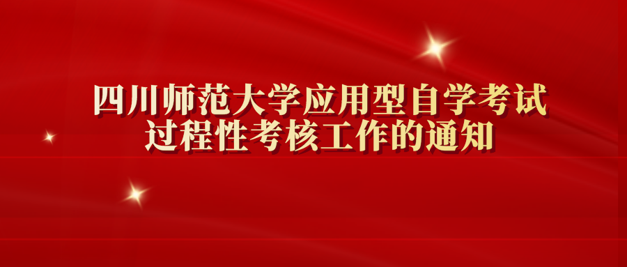 四川师范大学2022年10月应用型自学考试过程性考核工作的通知