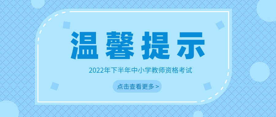 2022年下半年中小学教师资格考试（笔试）温馨提示
